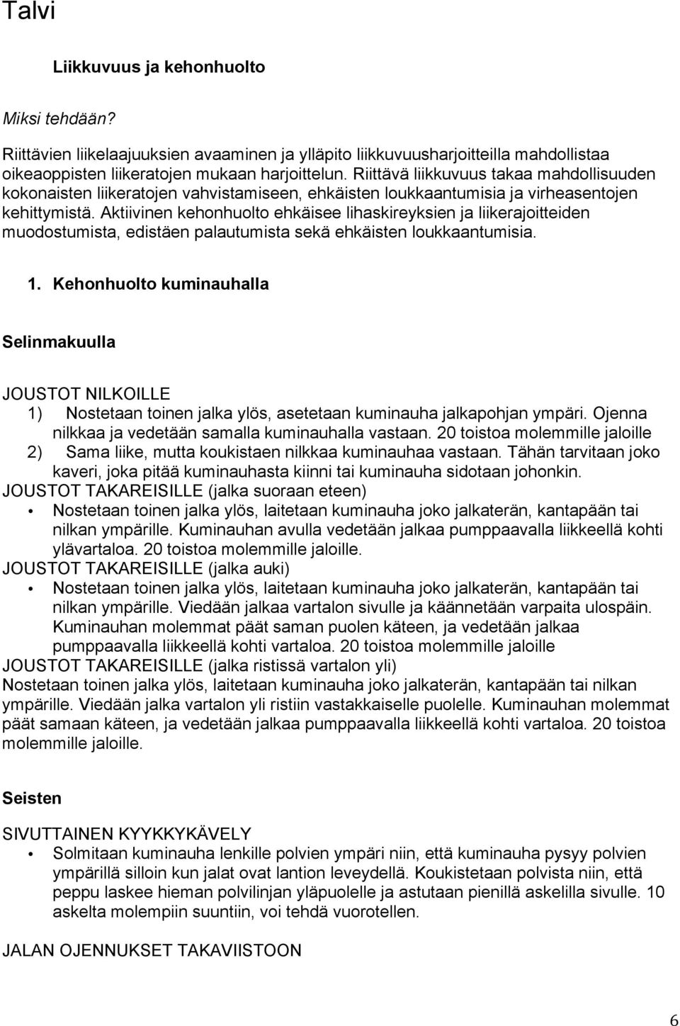 Aktiivinen kehonhuolto ehkäisee lihaskireyksien ja liikerajoitteiden muodostumista, edistäen palautumista sekä ehkäisten loukkaantumisia. 1.