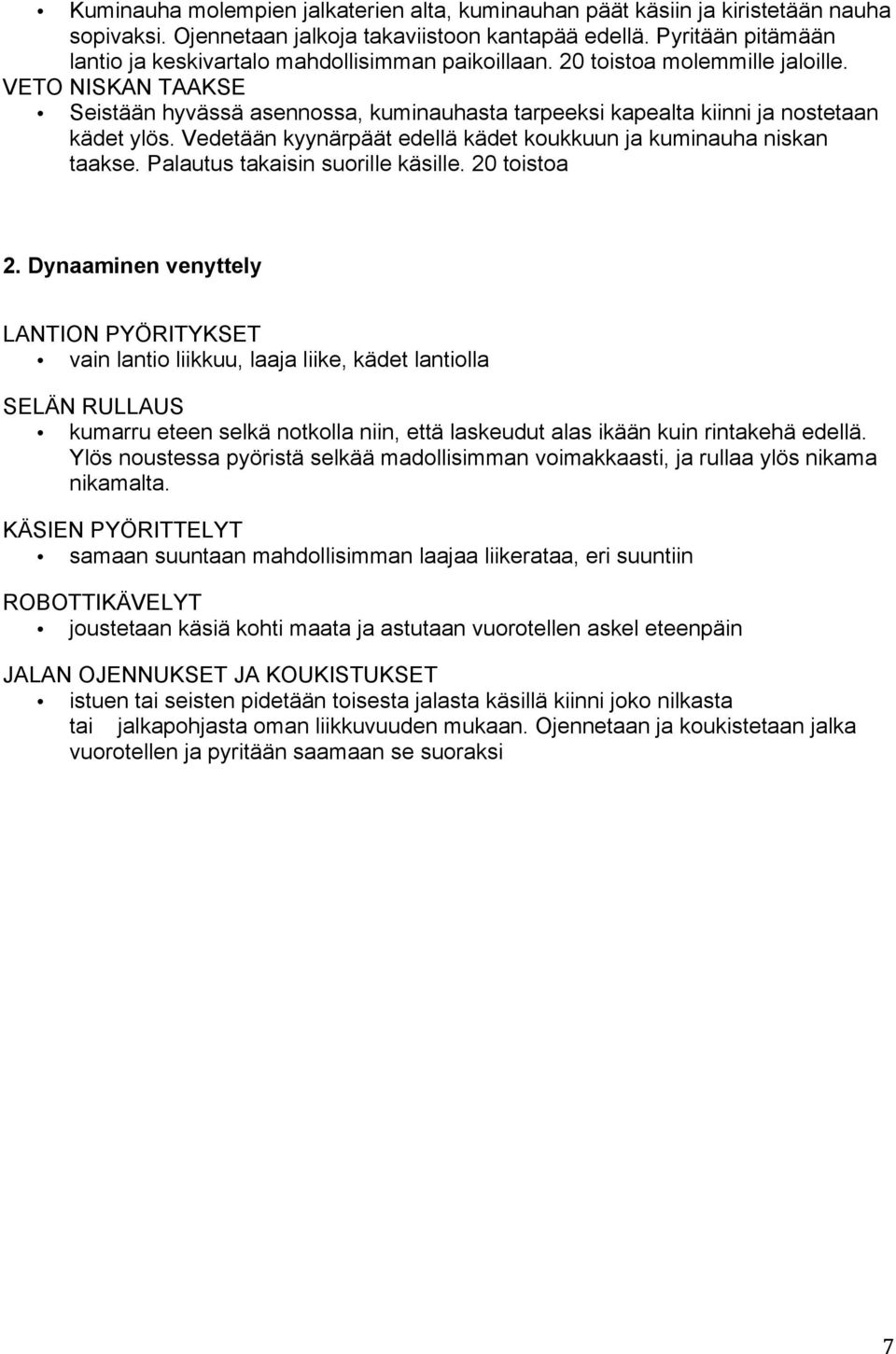 VETO NISKAN TAAKSE Seistään hyvässä asennossa, kuminauhasta tarpeeksi kapealta kiinni ja nostetaan kädet ylös. Vedetään kyynärpäät edellä kädet koukkuun ja kuminauha niskan taakse.