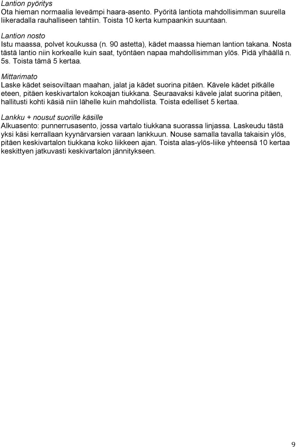 Toista tämä 5 kertaa. Mittarimato Laske kädet seisoviltaan maahan, jalat ja kädet suorina pitäen. Kävele kädet pitkälle eteen, pitäen keskivartalon kokoajan tiukkana.