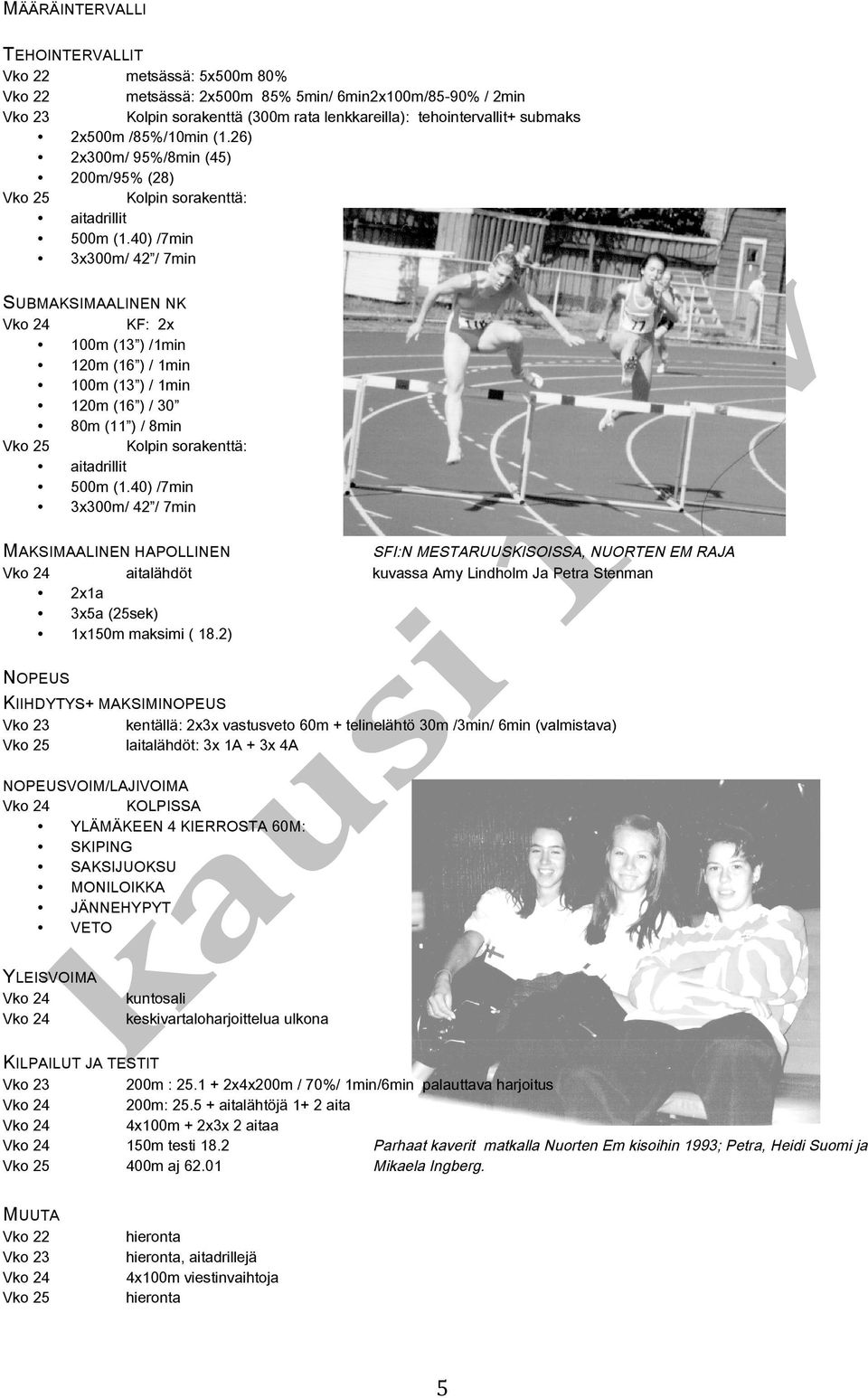 120m(16 )/30 80m(11 )/8min Kolpinsorakenttä: aitadrillit 500m(40)/7min 3x300m/42 /7min MAKSIMAALINENHAPOLLINEN Vko24 aitalähdöt 2x1a 3x5a(25sek) 1x150mmaksimi(18.