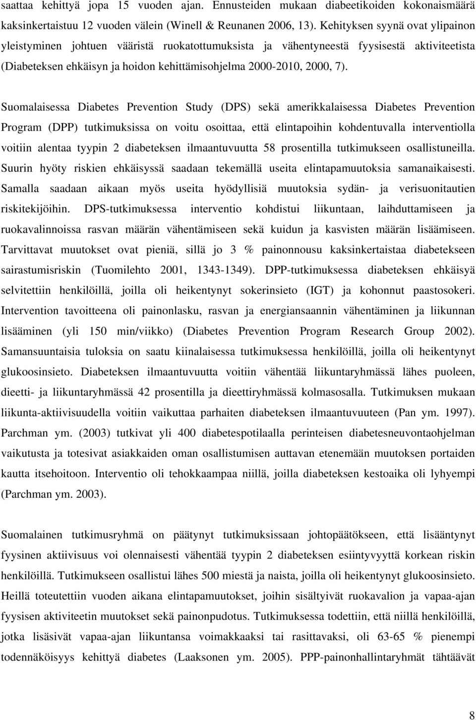 Suomalaisessa Diabetes Prevention Study (DPS) sekä amerikkalaisessa Diabetes Prevention Program (DPP) tutkimuksissa on voitu osoittaa, että elintapoihin kohdentuvalla interventiolla voitiin alentaa