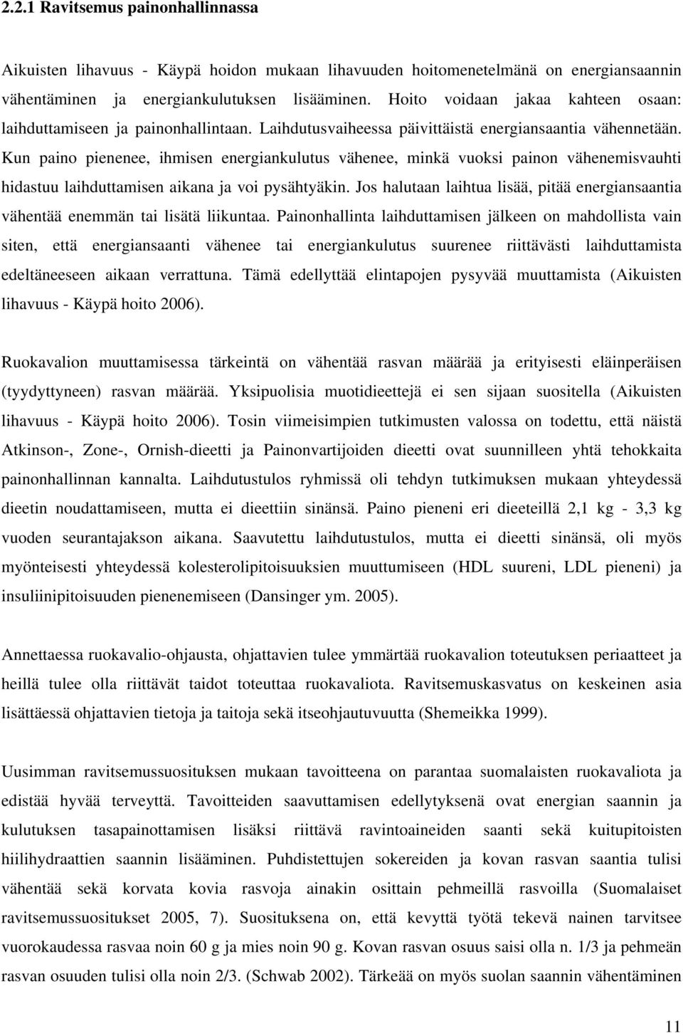 Kun paino pienenee, ihmisen energiankulutus vähenee, minkä vuoksi painon vähenemisvauhti hidastuu laihduttamisen aikana ja voi pysähtyäkin.