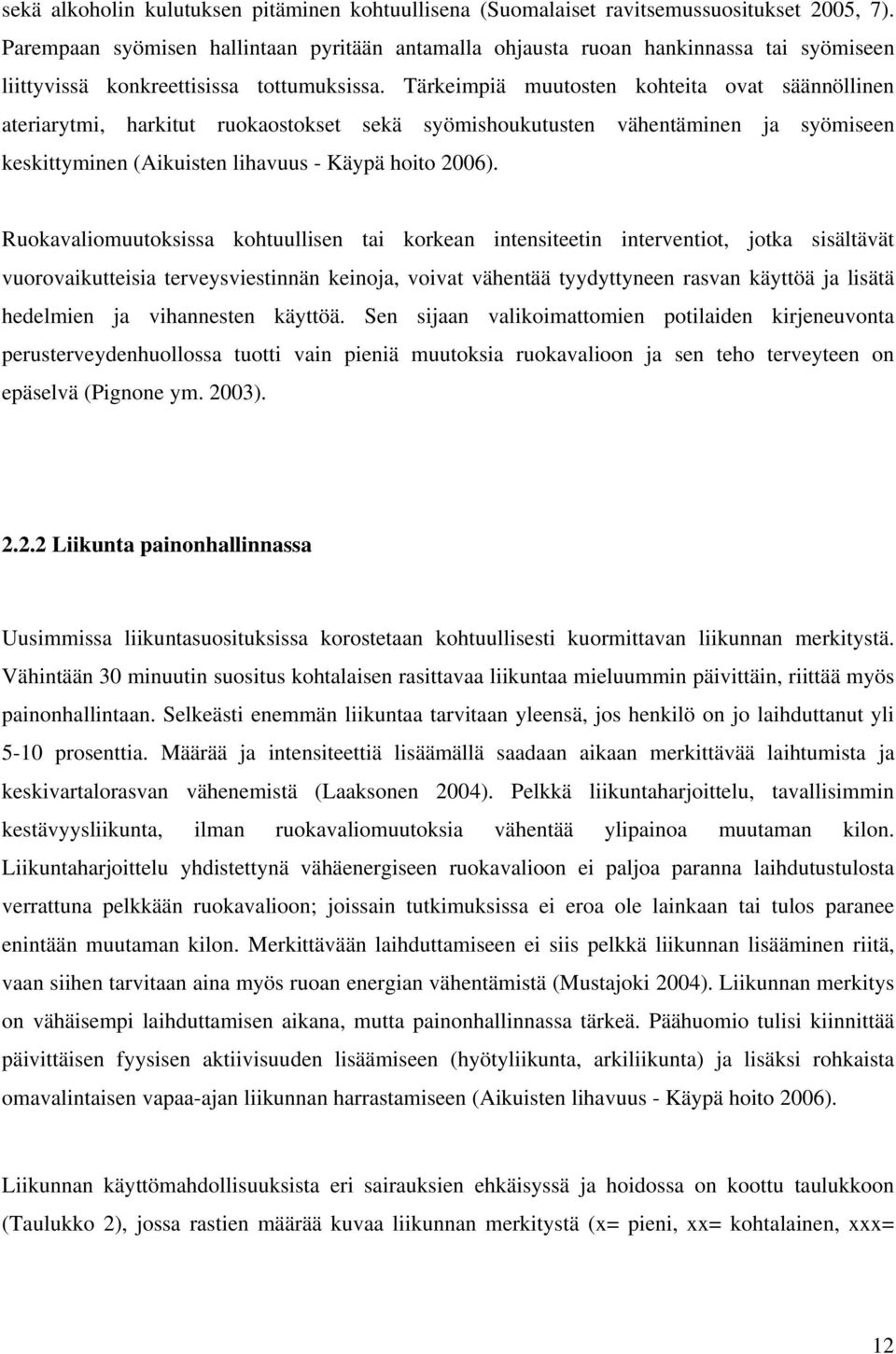 Tärkeimpiä muutosten kohteita ovat säännöllinen ateriarytmi, harkitut ruokaostokset sekä syömishoukutusten vähentäminen ja syömiseen keskittyminen (Aikuisten lihavuus - Käypä hoito 2006).