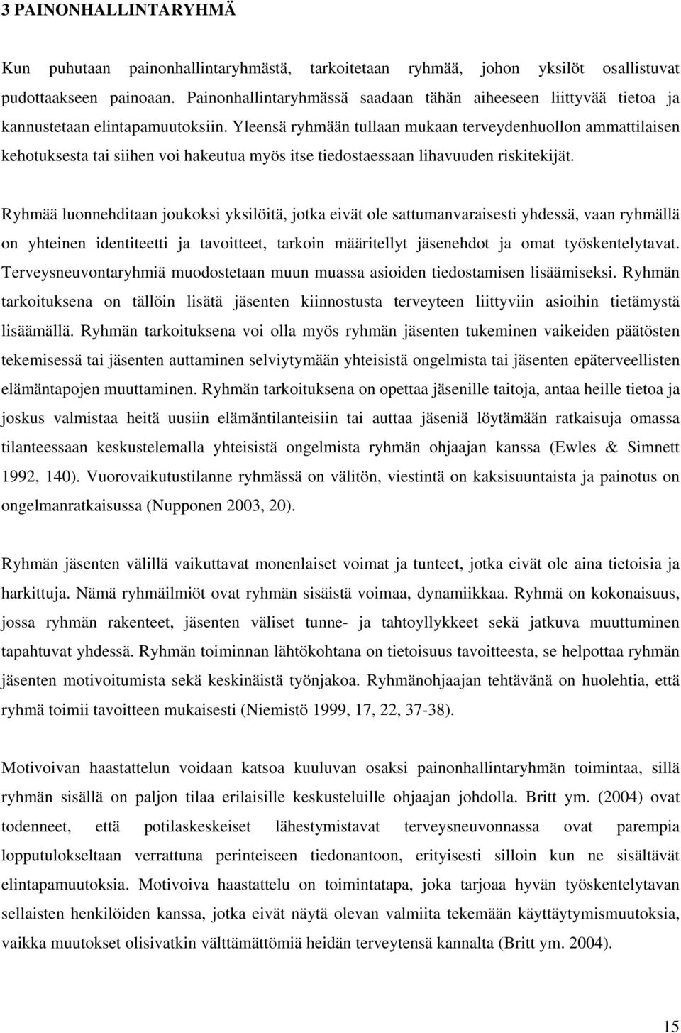 Yleensä ryhmään tullaan mukaan terveydenhuollon ammattilaisen kehotuksesta tai siihen voi hakeutua myös itse tiedostaessaan lihavuuden riskitekijät.