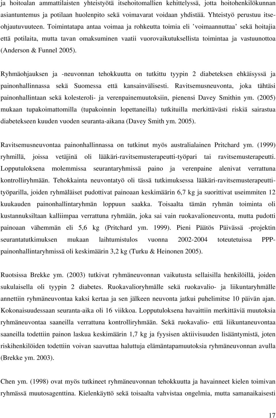 Toimintatapa antaa voimaa ja rohkeutta toimia eli voimaannuttaa sekä hoitajia että potilaita, mutta tavan omaksuminen vaatii vuorovaikutuksellista toimintaa ja vastuunottoa (Anderson & Funnel 2005).