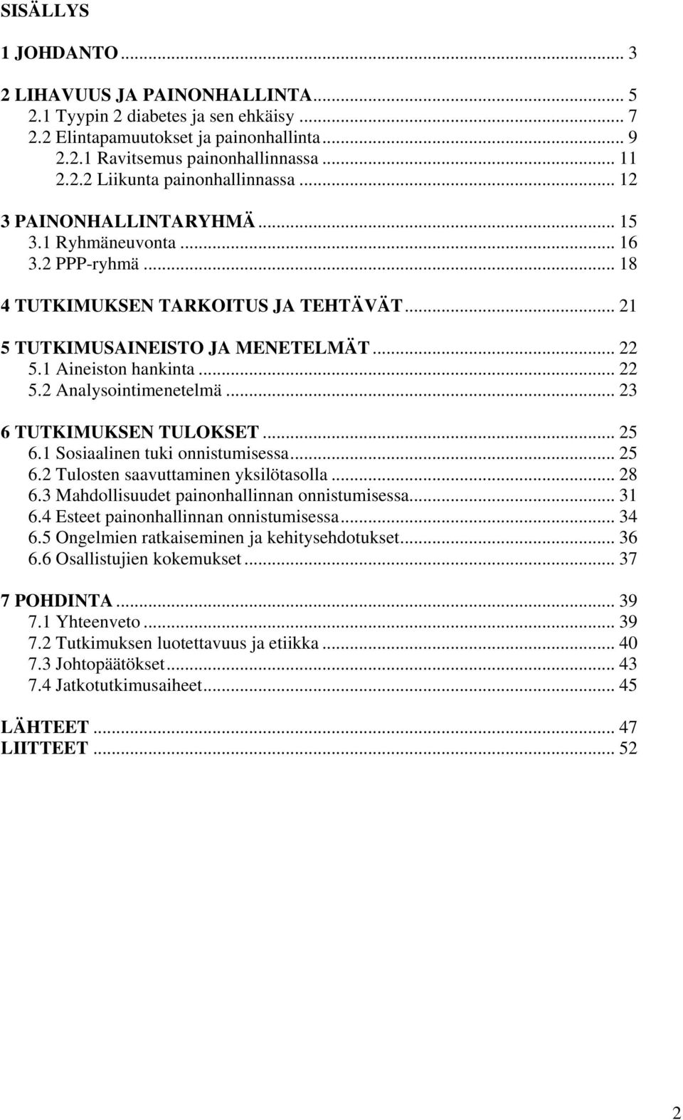 .. 23 6 TUTKIMUKSEN TULOKSET... 25 6.1 Sosiaalinen tuki onnistumisessa... 25 6.2 Tulosten saavuttaminen yksilötasolla... 28 6.3 Mahdollisuudet painonhallinnan onnistumisessa... 31 6.