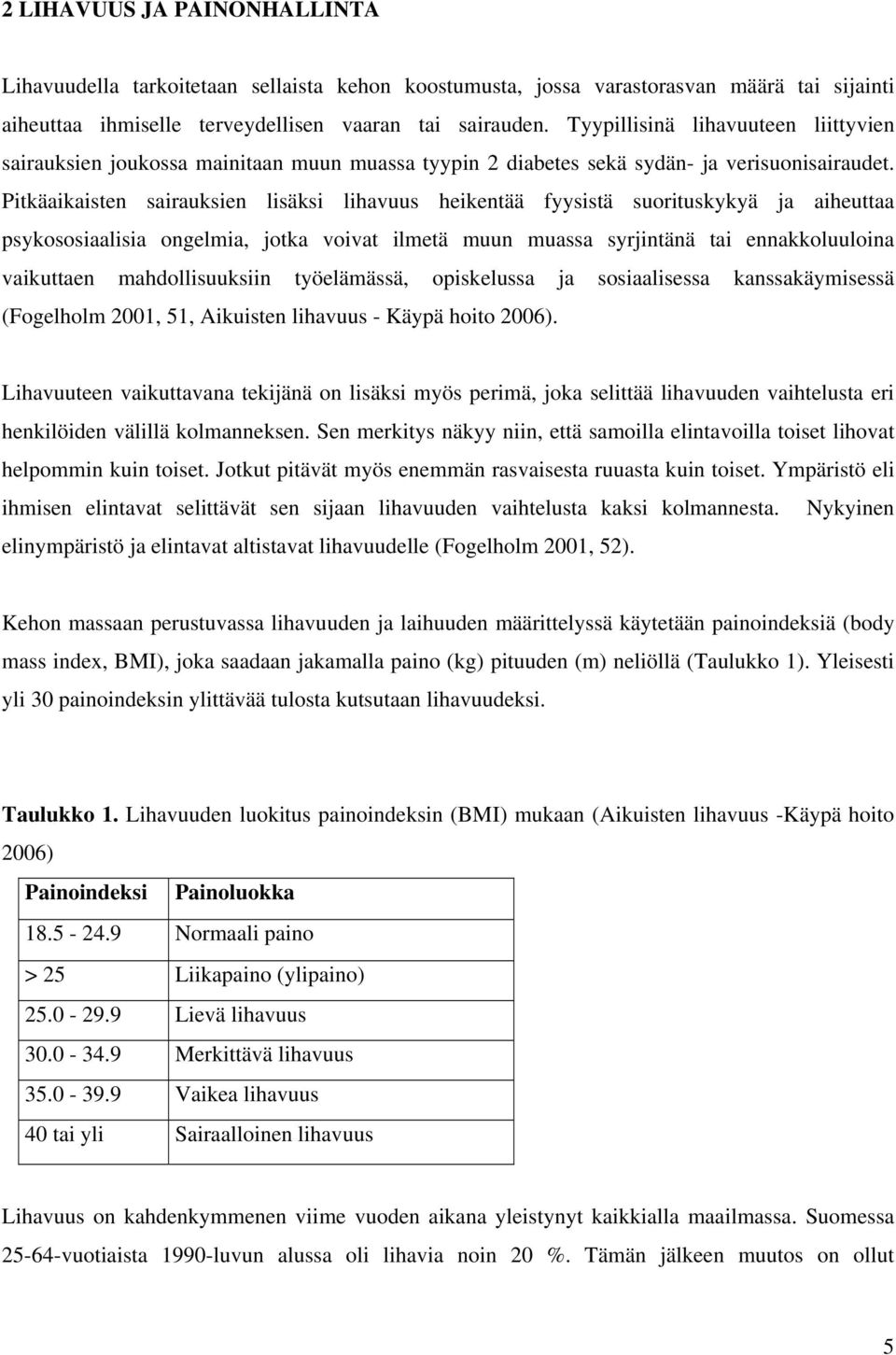 Pitkäaikaisten sairauksien lisäksi lihavuus heikentää fyysistä suorituskykyä ja aiheuttaa psykososiaalisia ongelmia, jotka voivat ilmetä muun muassa syrjintänä tai ennakkoluuloina vaikuttaen