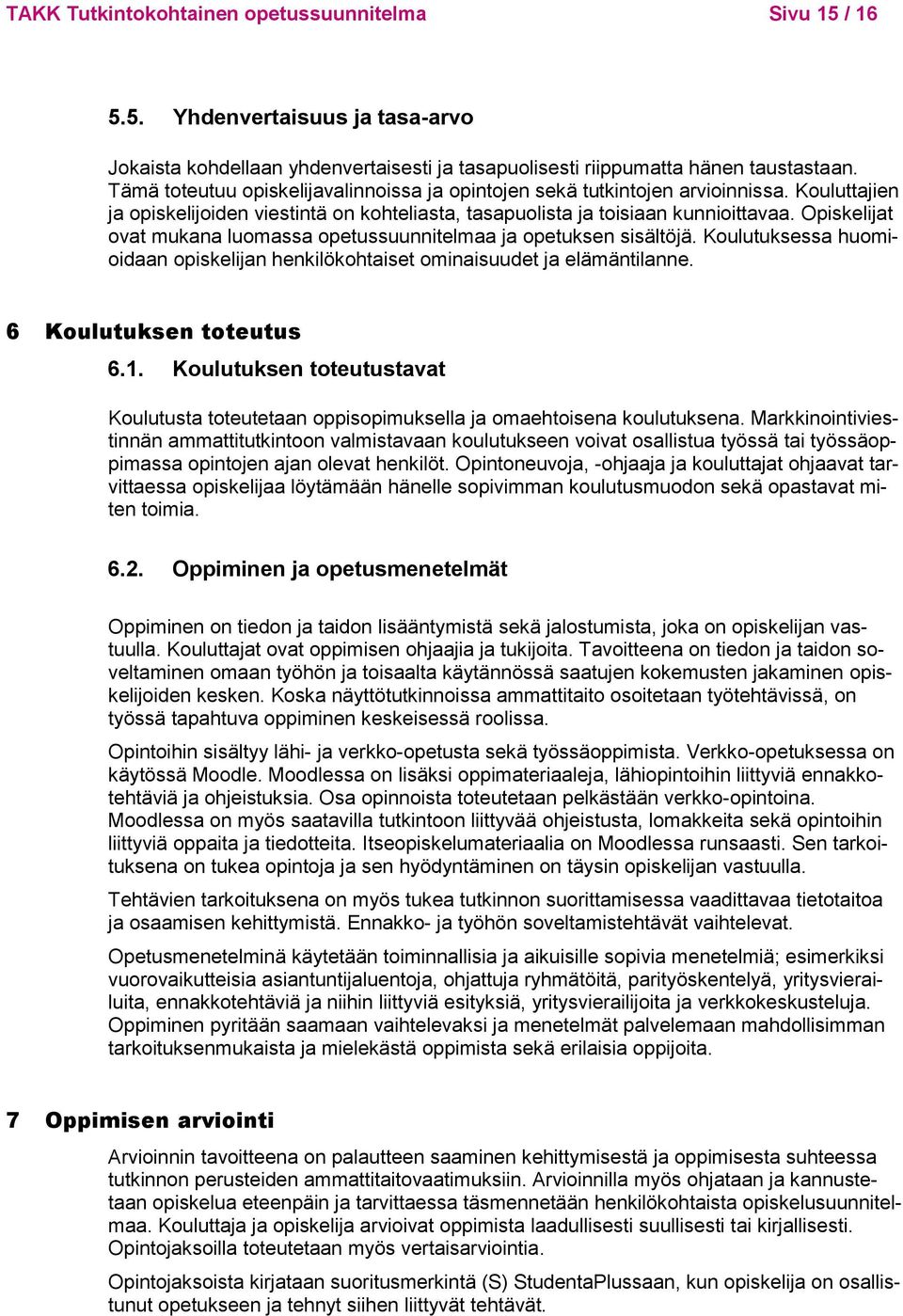 Opiskelijat ovat mukana luomassa opetussuunnitelmaa ja opetuksen sisältöjä. Koulutuksessa huomioidaan opiskelijan henkilökohtaiset ominaisuudet ja elämäntilanne. 6 Koulutuksen toteutus 6.1.