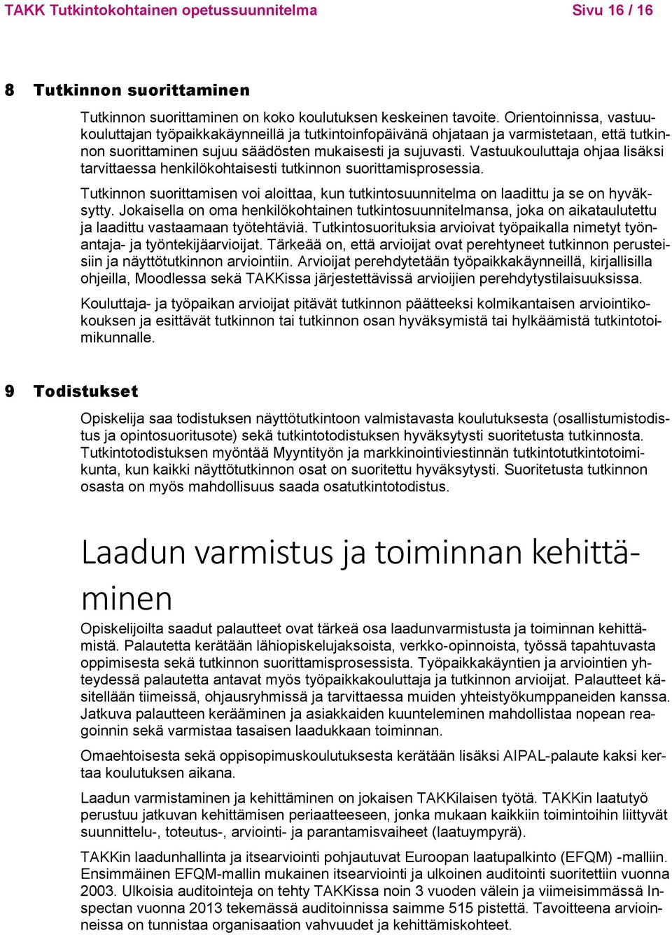 Vastuukouluttaja ohjaa lisäksi tarvittaessa henkilökohtaisesti tutkinnon suorittamisprosessia. Tutkinnon suorittamisen voi aloittaa, kun tutkintosuunnitelma on laadittu ja se on hyväksytty.