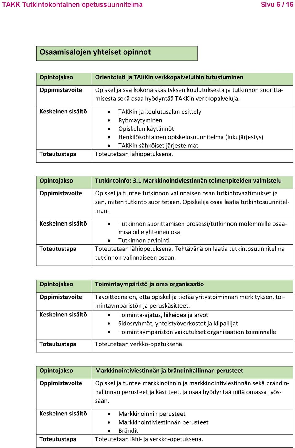 Keskeinen sisältö TAKKin ja koulutusalan esittely Ryhmäytyminen Opiskelun käytännöt Henkilökohtainen opiskelusuunnitelma (lukujärjestys) TAKKin sähköiset järjestelmät Toteutustapa Toteutetaan