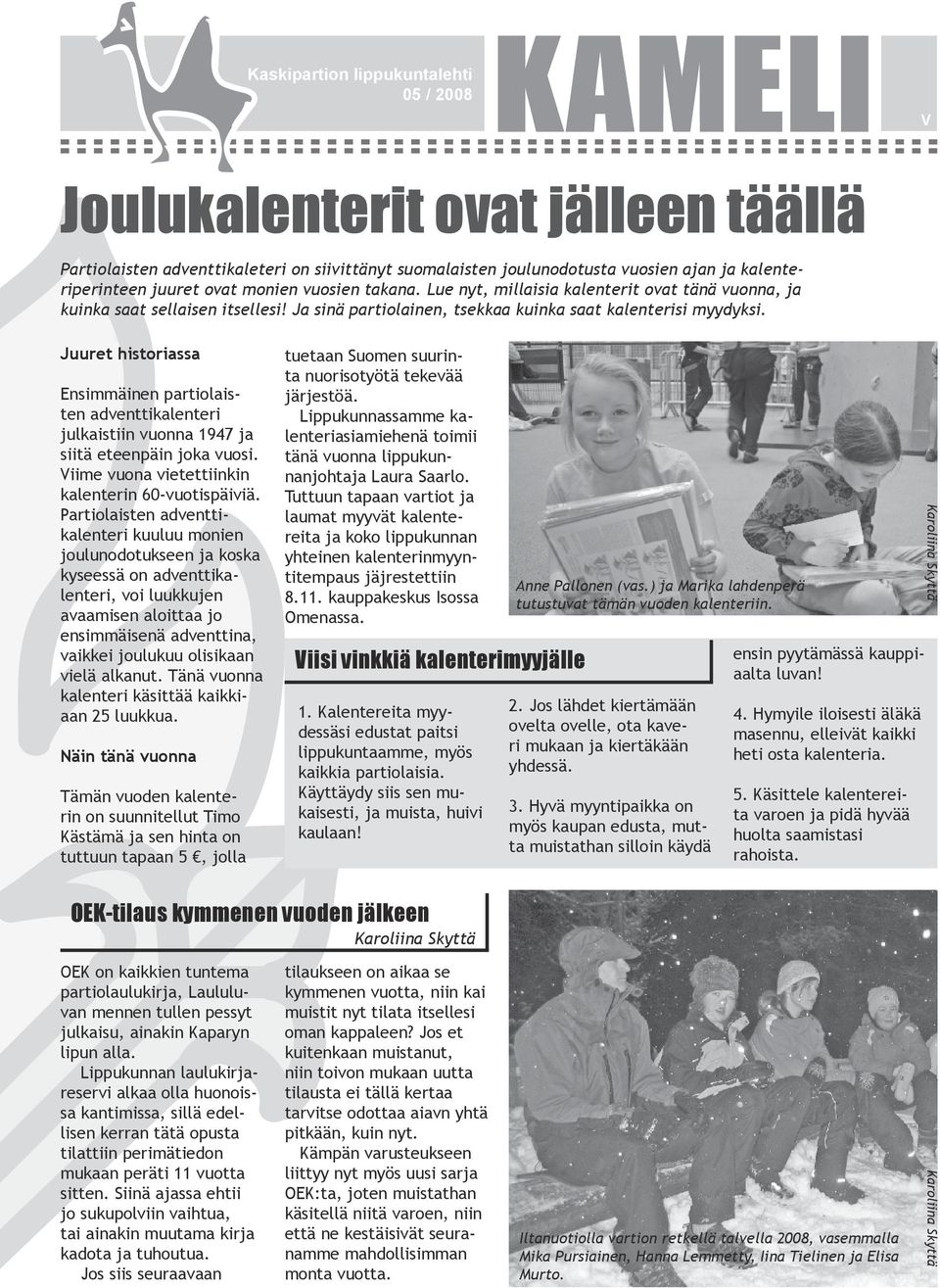 Juuret historiassa Ensimmäinen partiolaisten adventtikalenteri julkaistiin vuonna 1947 ja siitä eteenpäin joka vuosi. Viime vuona vietettiinkin kalenterin 60-vuotispäiviä.