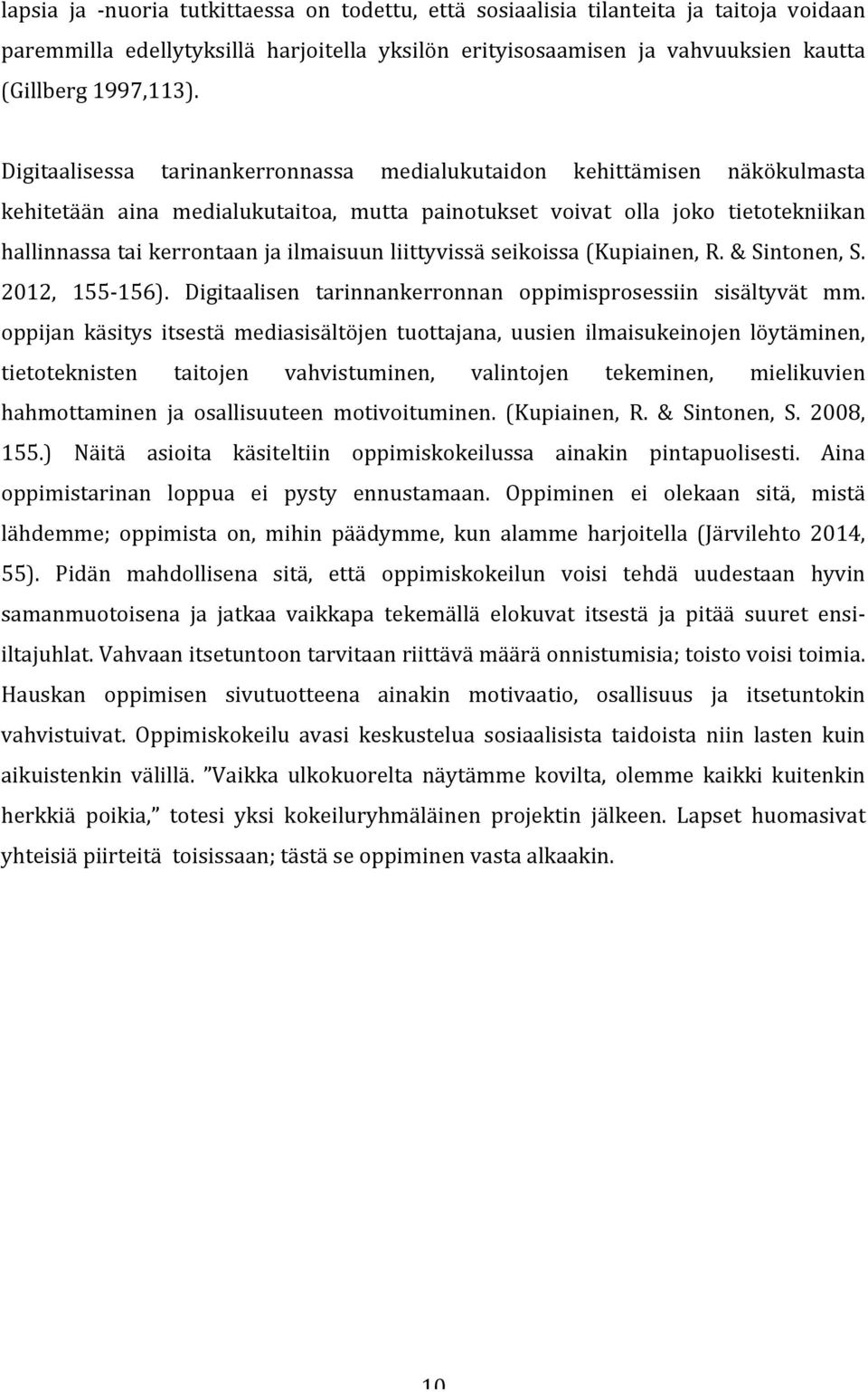 liittyvissä seikoissa (Kupiainen, R. & Sintonen, S. 2012, 155-156). Digitaalisen tarinnankerronnan oppimisprosessiin sisältyvät mm.