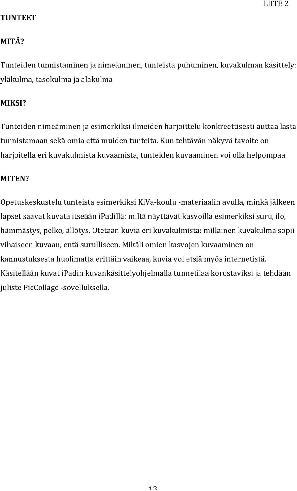 Kun tehtävän näkyvä tavoite on harjoitella eri kuvakulmista kuvaamista, tunteiden kuvaaminen voi olla helpompaa. MITEN?