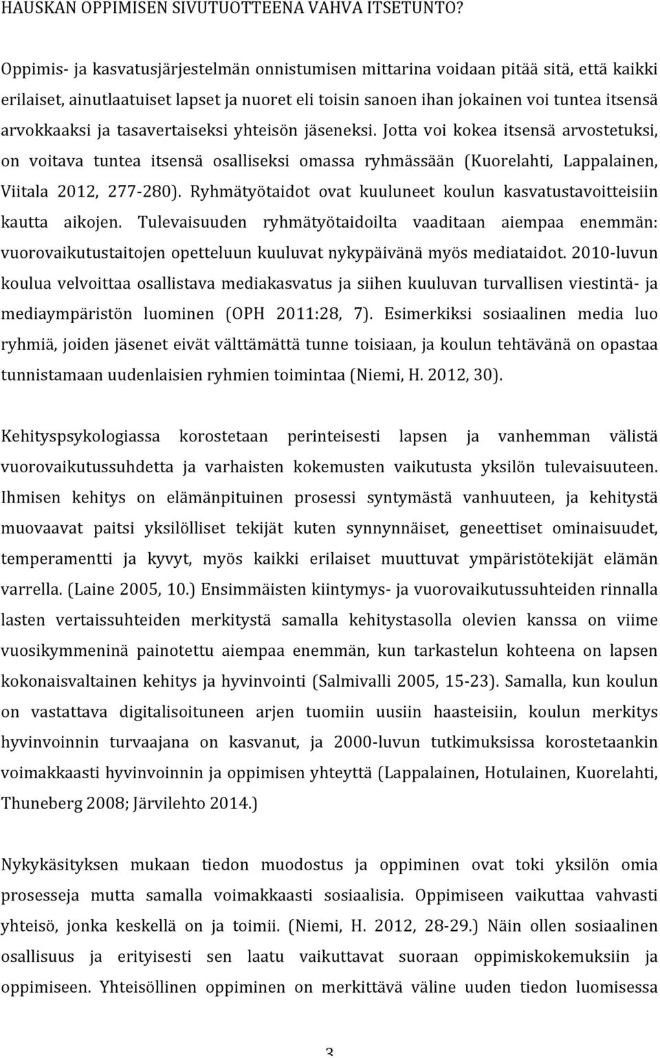 tasavertaiseksi yhteisön jäseneksi. Jotta voi kokea itsensä arvostetuksi, on voitava tuntea itsensä osalliseksi omassa ryhmässään (Kuorelahti, Lappalainen, Viitala 2012, 277-280).