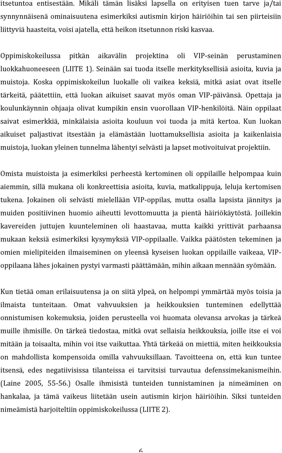 itsetunnon riski kasvaa. Oppimiskokeilussa pitkän aikavälin projektina oli VIP- seinän perustaminen luokkahuoneeseen (LIITE 1). Seinään sai tuoda itselle merkityksellisiä asioita, kuvia ja muistoja.