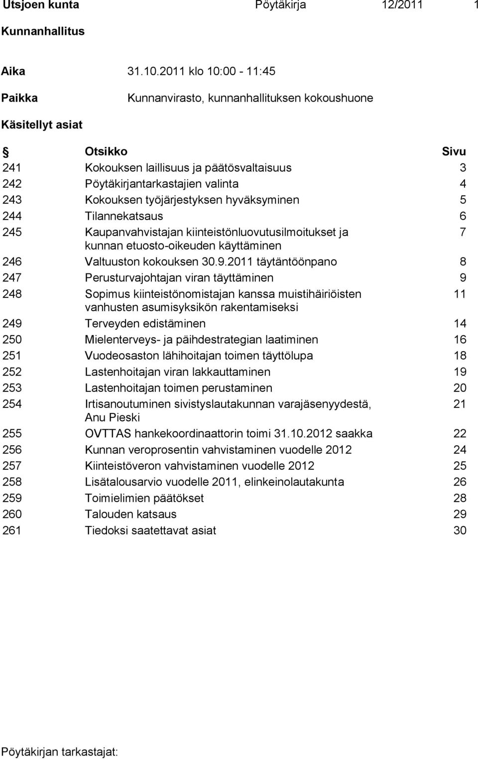 Kokouksen työjärjestyksen hyväksyminen 5 244 Tilannekatsaus 6 245 Kaupanvahvistajan kiinteistönluovutusilmoitukset ja 7 kunnan etuosto-oikeuden käyttäminen 246 Valtuuston kokouksen 30.9.
