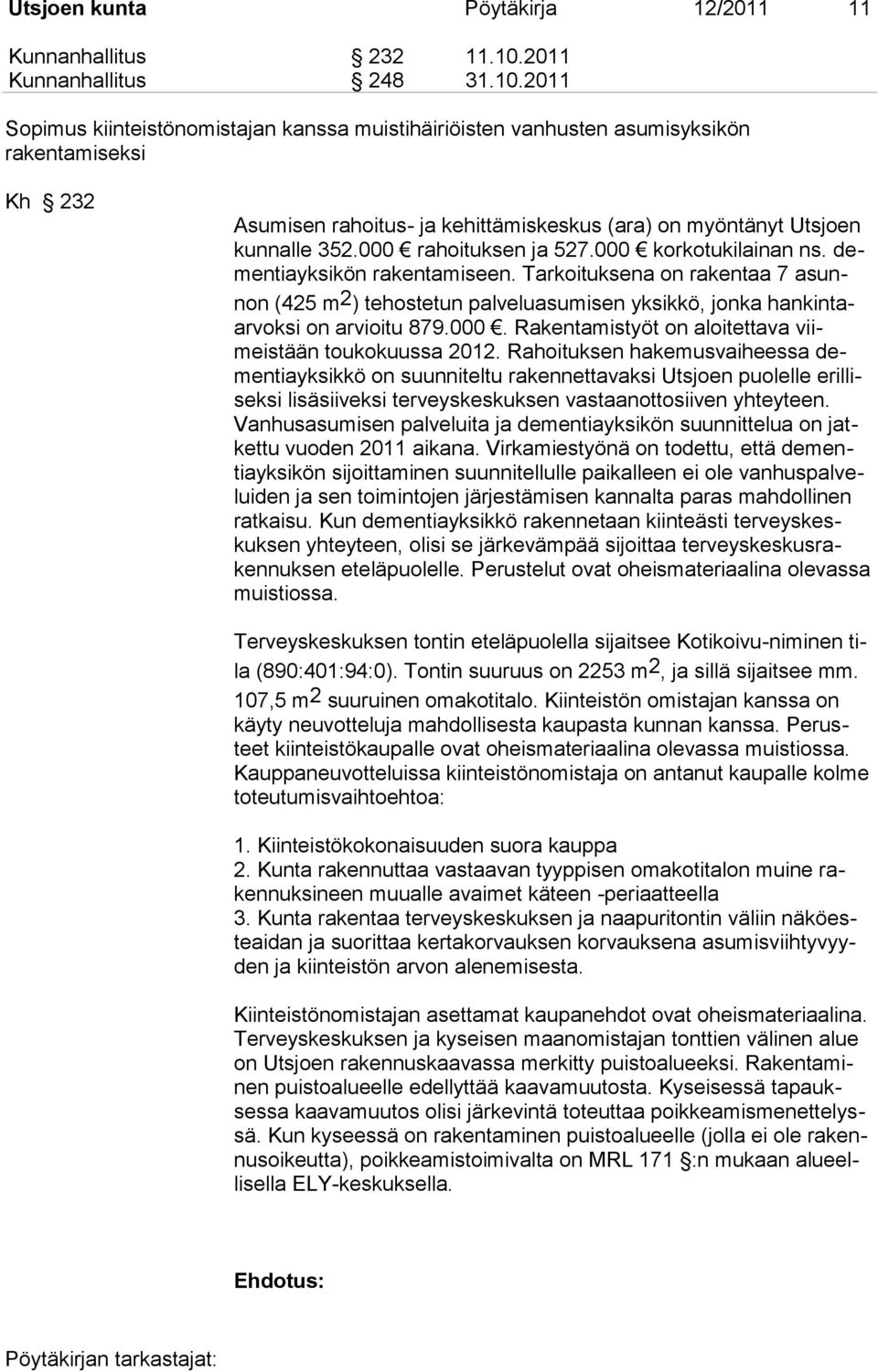 2011 Sopimus kiinteistönomistajan kanssa muistihäiriöisten vanhusten asumisyksikön rakentamiseksi Kh 232 Asumisen rahoitus- ja kehittämiskeskus (ara) on myöntänyt Utsjoen kunnalle 352.