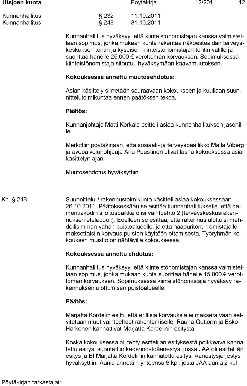 2011 Kunnanhallitus hyväksyy, että kiinteistönomistajan kanssa valmistellaan sopimus, jonka mukaan kunta rakentaa näköesteaidan terveyskeskuksen tontin ja kyseisen kiinteistönomistajan tontin välille