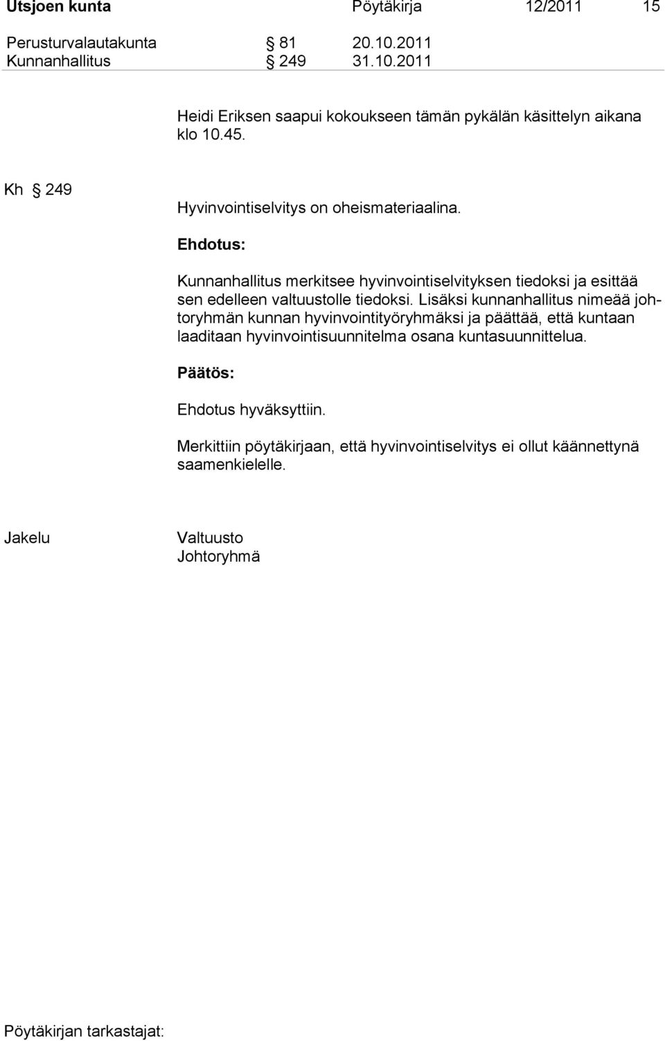 Kunnanhallitus merkitsee hyvinvointiselvityksen tiedoksi ja esittää sen edelleen valtuustolle tiedoksi.