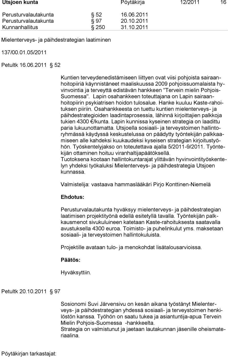mielin Pohjois- Suomessa". Lapin osahankkeen toteuttajana on Lapin sairaanhoitopiirin psykiatrisen hoidon tulosalue. Hanke kuuluu Kaste-rahoituksen piiriin.
