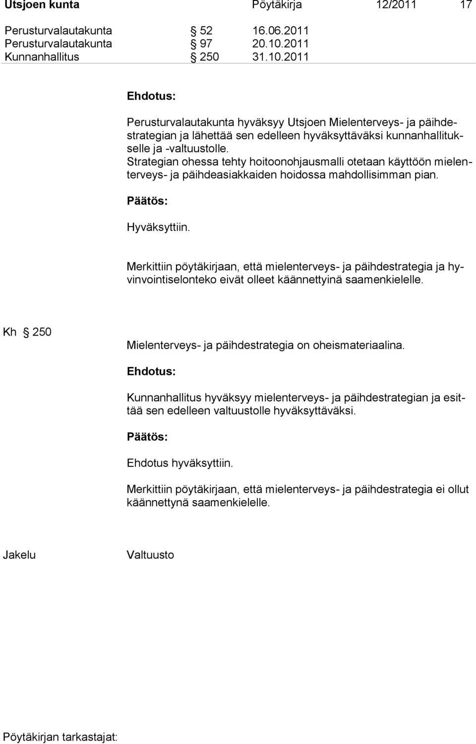 Strategian ohessa tehty hoitoonohjausmalli otetaan käyttöön mielenterveys- ja päihdeasiakkaiden hoidossa mahdollisimman pian. Hyväksyttiin.