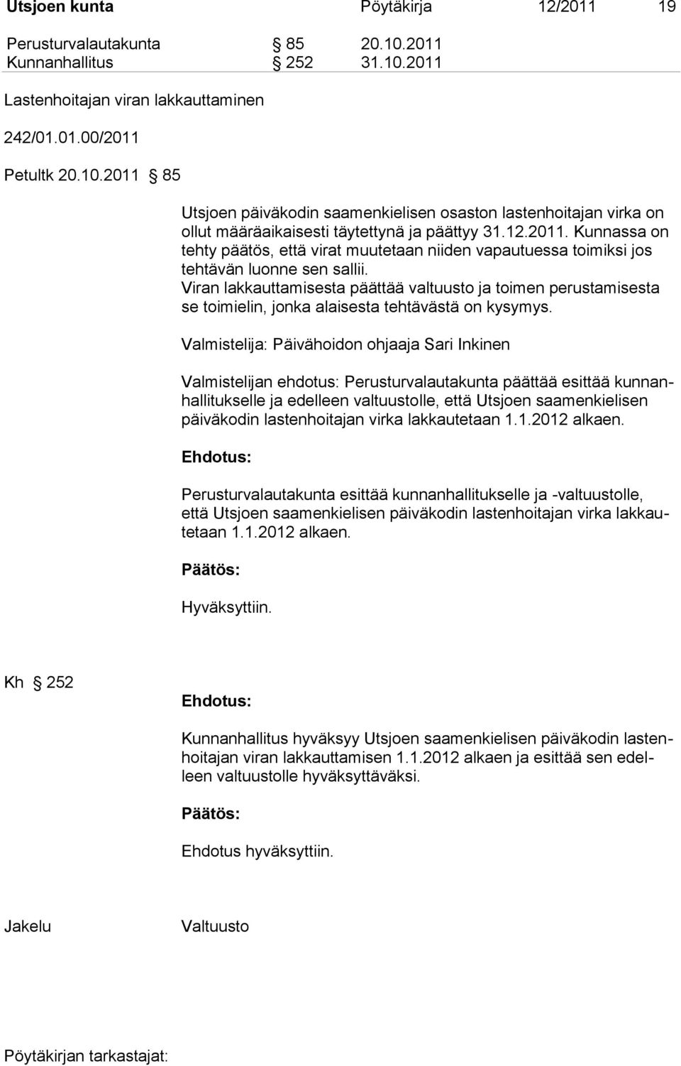 Viran lakkauttamisesta päättää valtuusto ja toimen perustamisesta se toimielin, jonka alaisesta tehtävästä on kysymys.