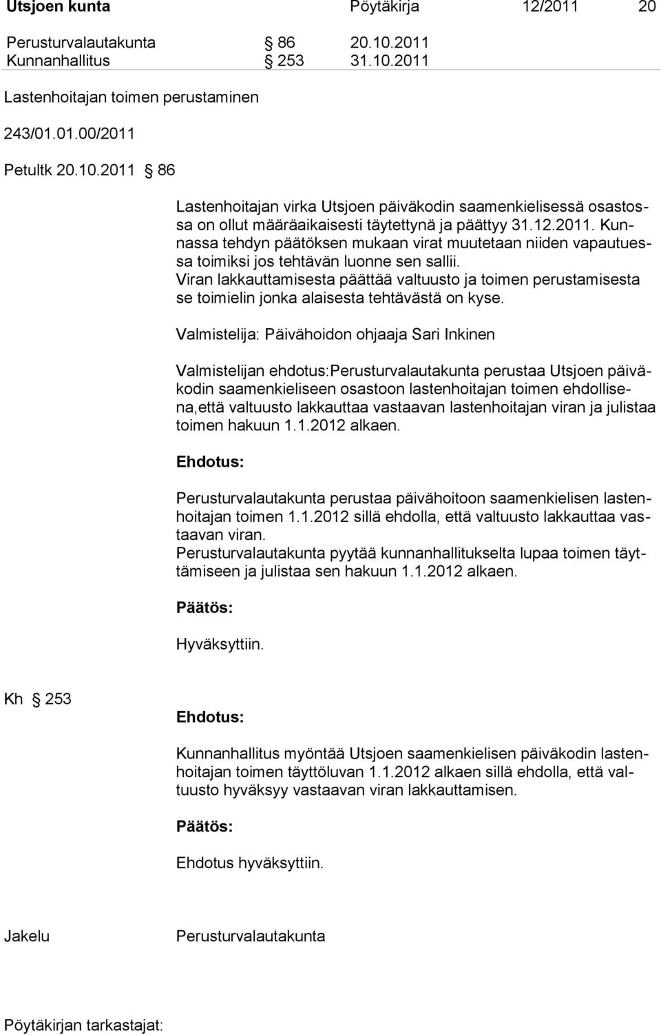 Viran lakkauttamisesta päättää valtuusto ja toimen perustamisesta se toimielin jonka alaisesta tehtävästä on kyse.