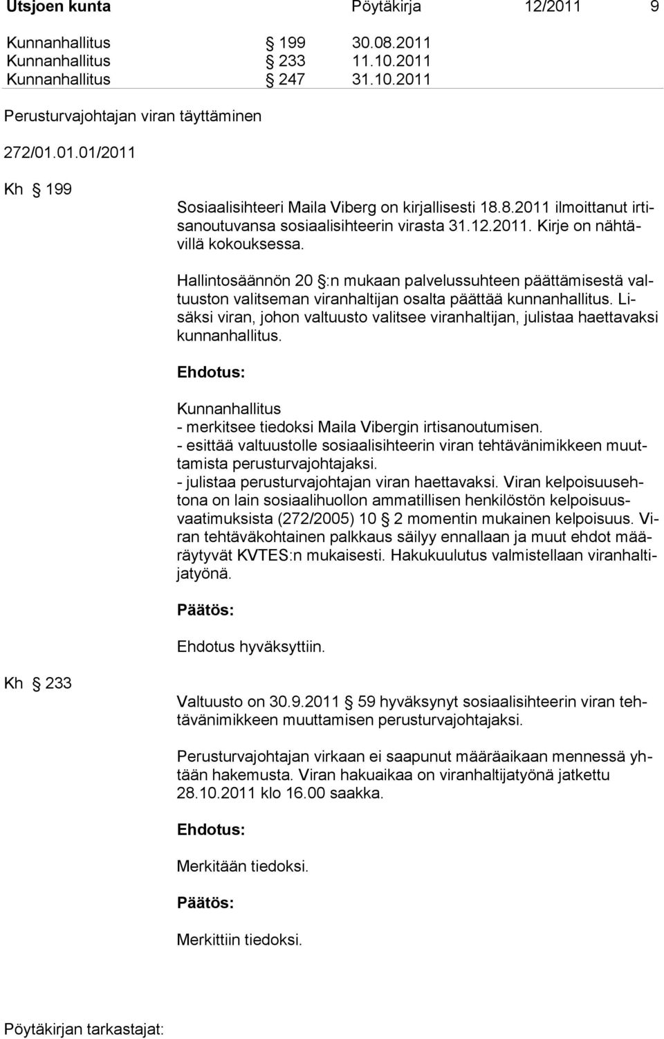 Hallintosäännön 20 :n mukaan palvelussuhteen päättämisestä valtuuston valitseman viranhaltijan osalta päättää kunnanhallitus.