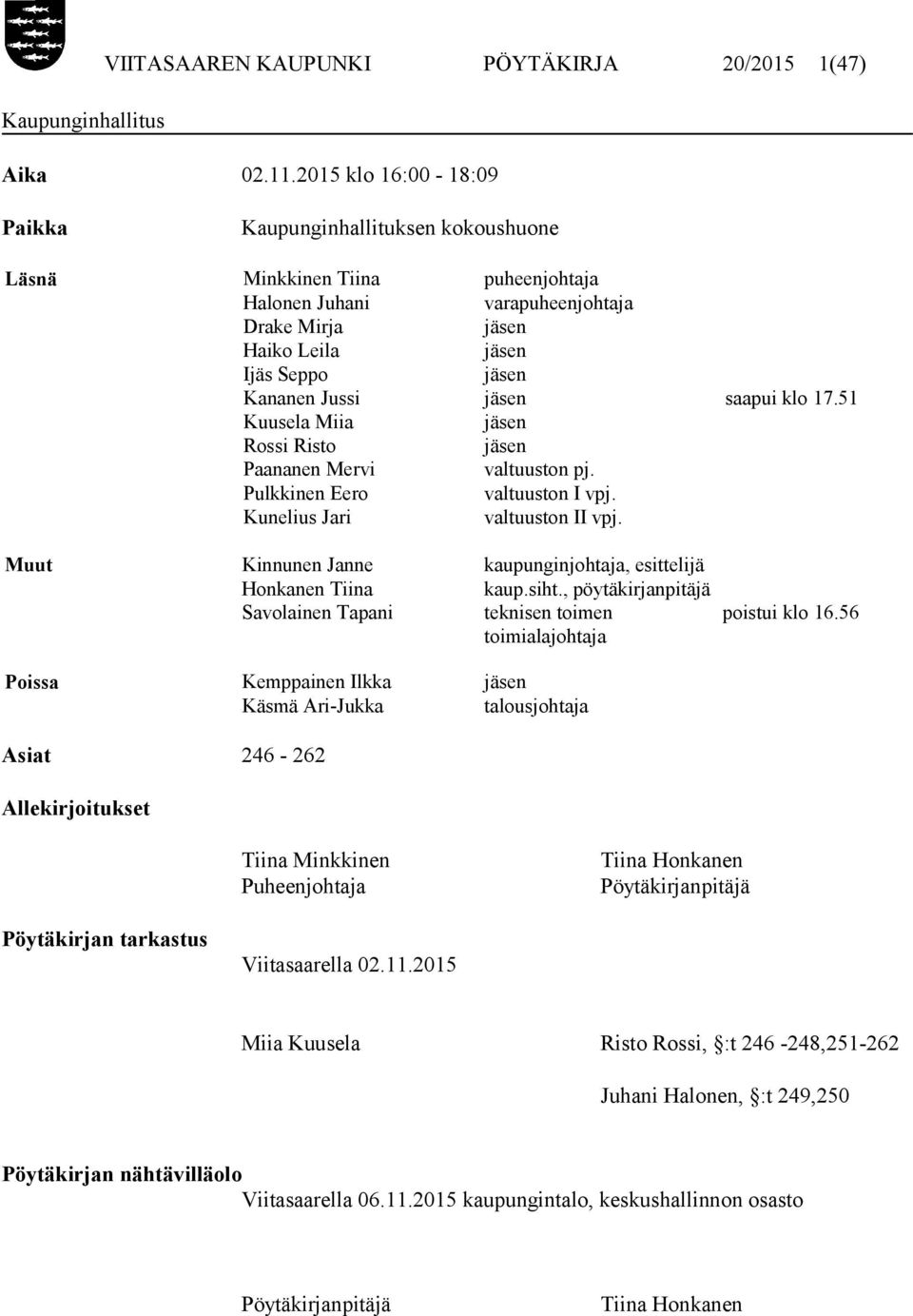 jäsen saapui klo 17.51 Kuusela Miia jäsen Rossi Risto jäsen Paananen Mervi valtuuston pj. Pulkkinen Eero valtuuston I vpj. Kunelius Jari valtuuston II vpj.