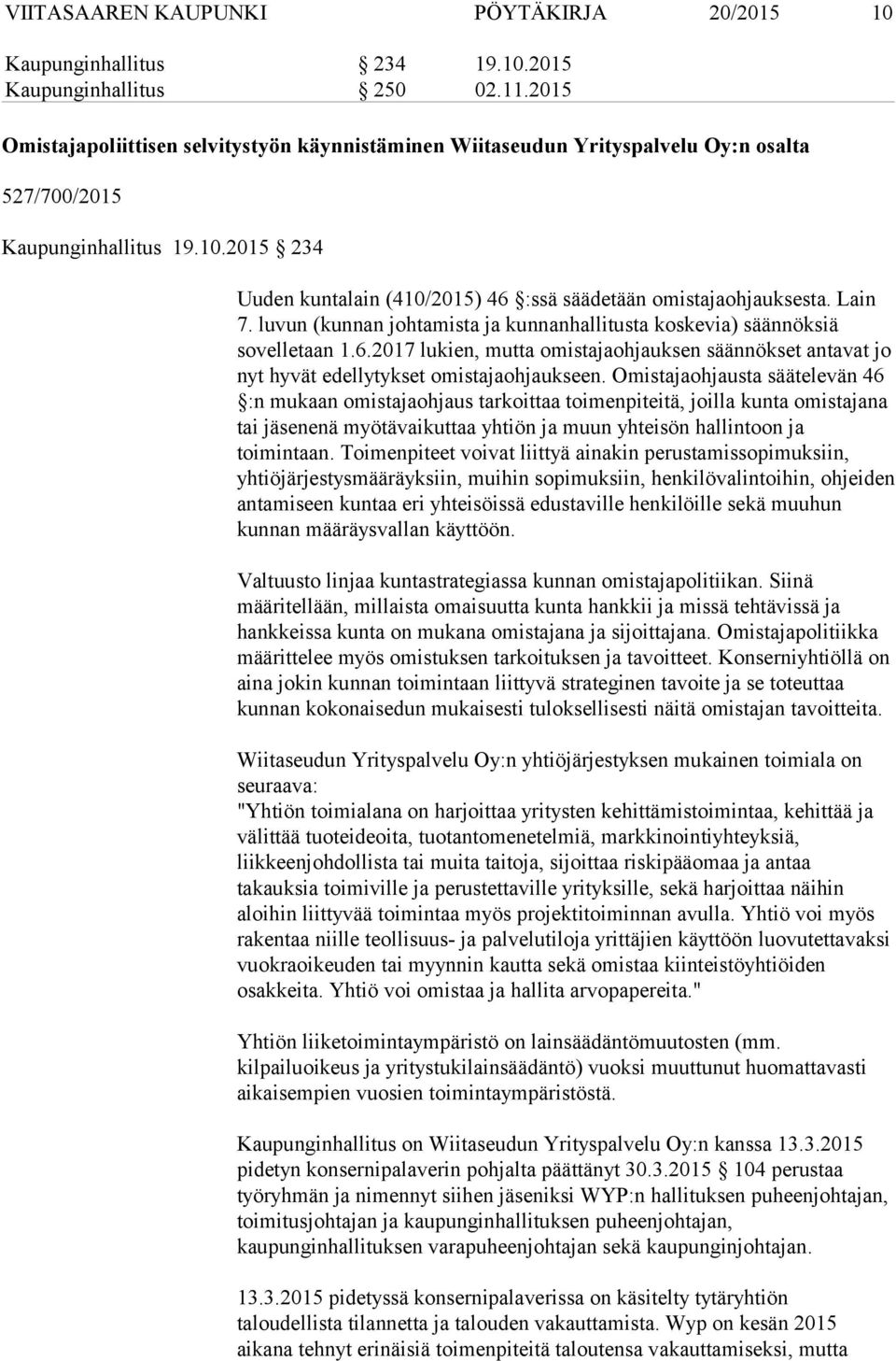 2015 234 Uuden kuntalain (410/2015) 46 :ssä säädetään omistajaohjauksesta. Lain 7. luvun (kunnan johtamista ja kunnanhallitusta koskevia) säännöksiä sovelletaan 1.6.2017 lukien, mutta omistajaohjauksen säännökset antavat jo nyt hyvät edellytykset omistajaohjaukseen.