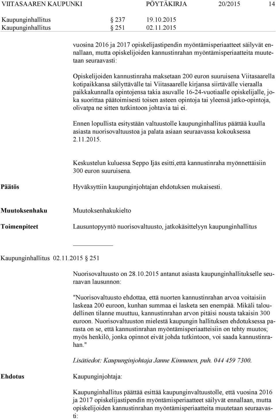 kannustinraha maksetaan 200 euron suuruisena Viitasaarella ko ti paik kan sa säilyttävälle tai Viitasaarelle kirjansa siirtävälle vieraalla paik ka kun nal la opintojensa takia asuvalle