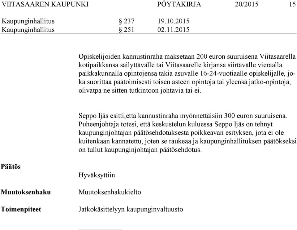 asuvalle 16-24-vuotiaalle opiskelijalle, joka suorittaa päätoimisesti toisen asteen opintoja tai yleensä jatko-opintoja, oli vat pa ne sitten tutkintoon johtavia tai ei.