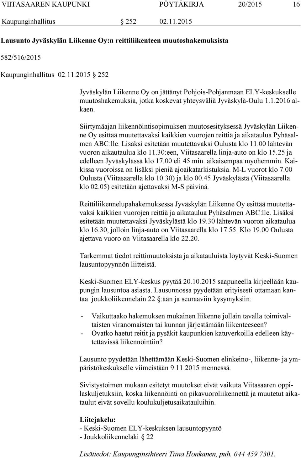 2015 252 Jyväskylän Liikenne Oy on jättänyt Pohjois-Pohjanmaan ELY-keskukselle muu tos ha ke muk sia, jotka koskevat yhteysväliä Jyväskylä-Oulu 1.1.2016 alkaen.