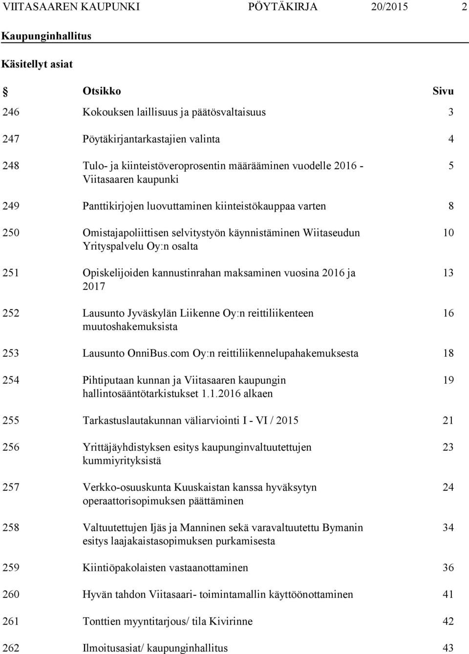 Yrityspalvelu Oy:n osalta 251 Opiskelijoiden kannustinrahan maksaminen vuosina 2016 ja 2017 252 Lausunto Jyväskylän Liikenne Oy:n reittiliikenteen muutoshakemuksista 10 13 16 253 Lausunto OnniBus.