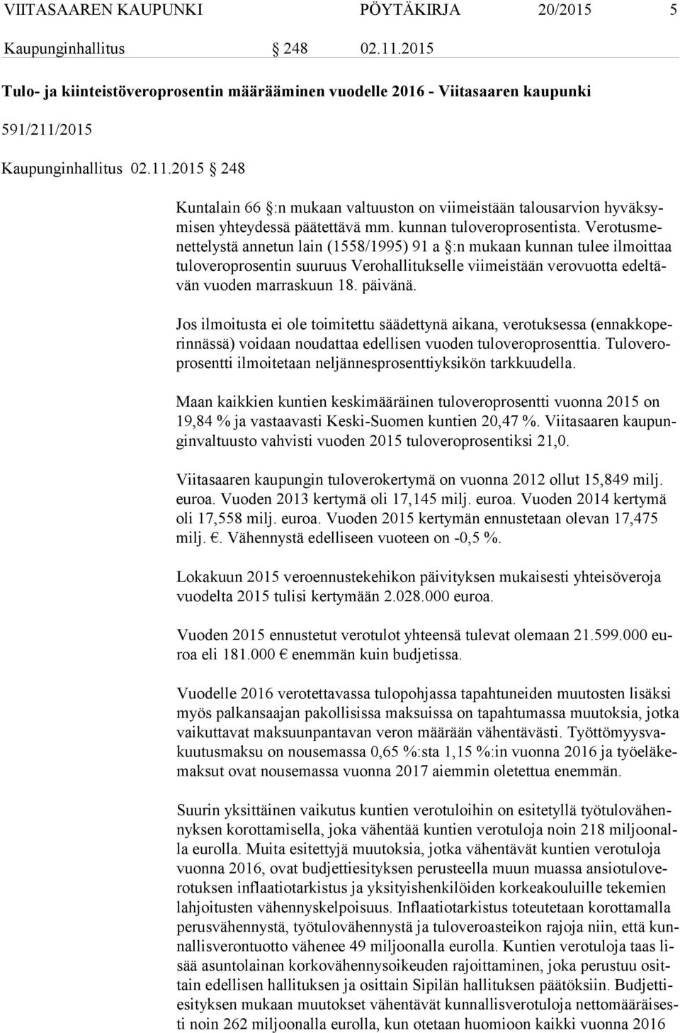 Ve ro tus menet te lys tä annetun lain (1558/1995) 91 a :n mukaan kunnan tulee ilmoittaa tu lo ve ro pro sen tin suuruus Verohallitukselle viimeistään verovuotta edel tävän vuoden marraskuun 18.