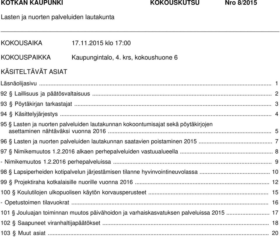 .. 5 96 Lasten ja nuorten palveluiden lautakunnan saatavien poistaminen 2015... 7 97 Nimikemuutos 1.2.2016 alkaen perhepalveluiden vastuualueella... 8 - Nimikemuutos 1.2.2016 perhepalveluissa.