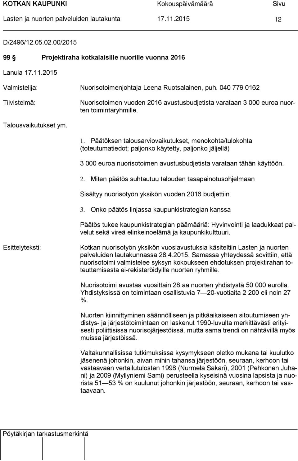 Päätöksen talousarviovaikutukset, menokohta/tulokohta (toteutumatiedot; paljonko käytetty, paljonko jäljellä) 3 000 euroa nuorisotoimen avustusbudjetista varataan tähän käyttöön. 2.