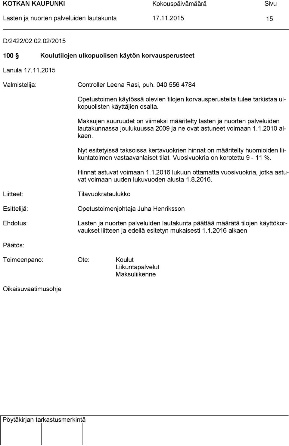 Maksujen suuruudet on viimeksi määritelty lasten ja nuorten palveluiden lautakunnassa joulukuussa 2009 ja ne ovat astuneet voimaan 1.1.2010 alkaen.