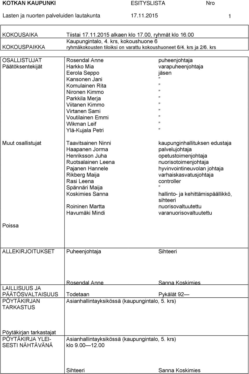 Voutilainen Emmi Wikman Leif Ylä-Kujala Petri Muut osallistujat Taavitsainen Ninni kaupunginhallituksen edustaja Haapanen Jorma palvelujohtaja Henriksson Juha opetustoimenjohtaja Ruotsalainen Leena