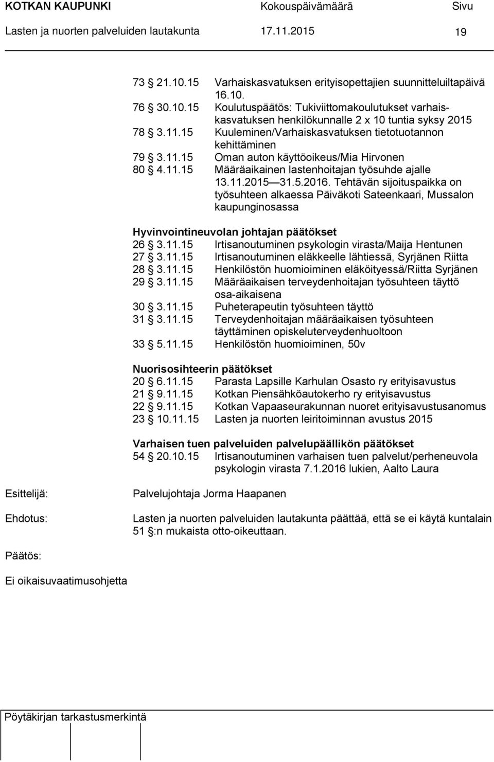 Tehtävän sijoituspaikka on työsuhteen alkaessa Päiväkoti Sateenkaari, Mussalon kaupunginosassa Hyvinvointineuvolan johtajan päätökset 26 3.11.