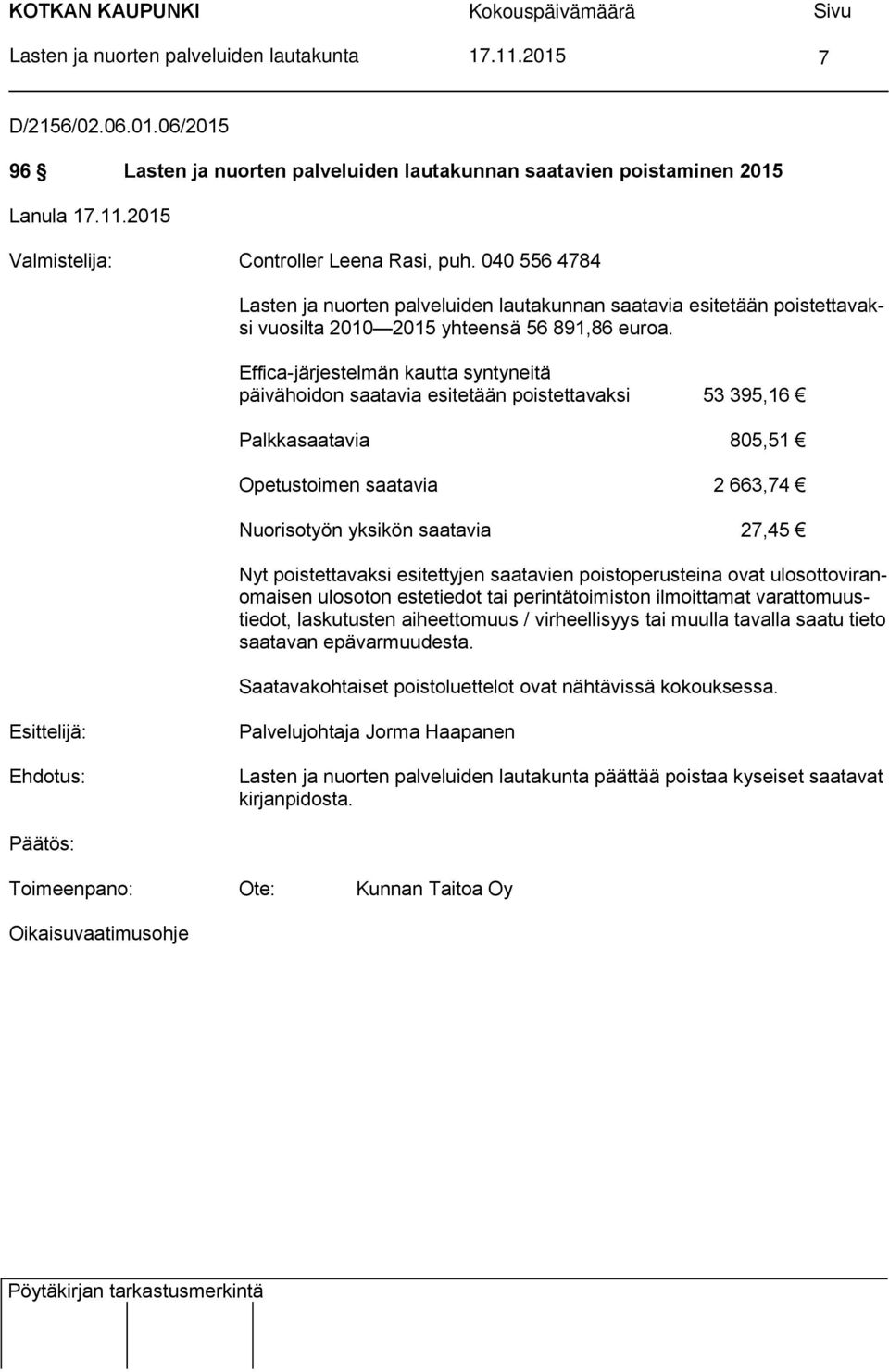 Effica-järjestelmän kautta syntyneitä päivähoidon saatavia esitetään poistettavaksi 53 395,16 Palkkasaatavia 805,51 Opetustoimen saatavia 2 663,74 Nuorisotyön yksikön saatavia 27,45 Nyt