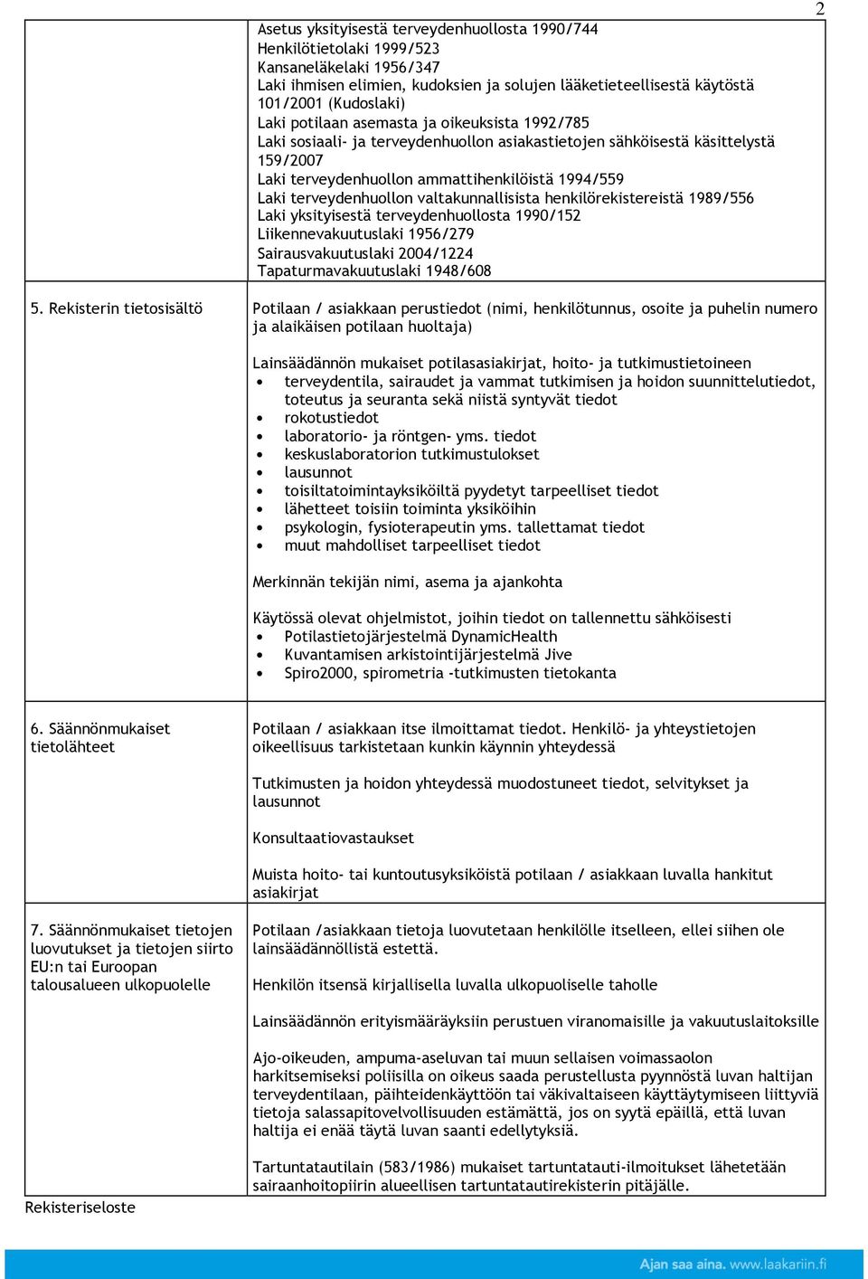 valtakunnallisista henkilörekistereistä 1989/556 Laki yksityisestä terveydenhuollosta 1990/152 Liikennevakuutuslaki 1956/279 Sairausvakuutuslaki 2004/1224 Tapaturmavakuutuslaki 1948/608 2 5.