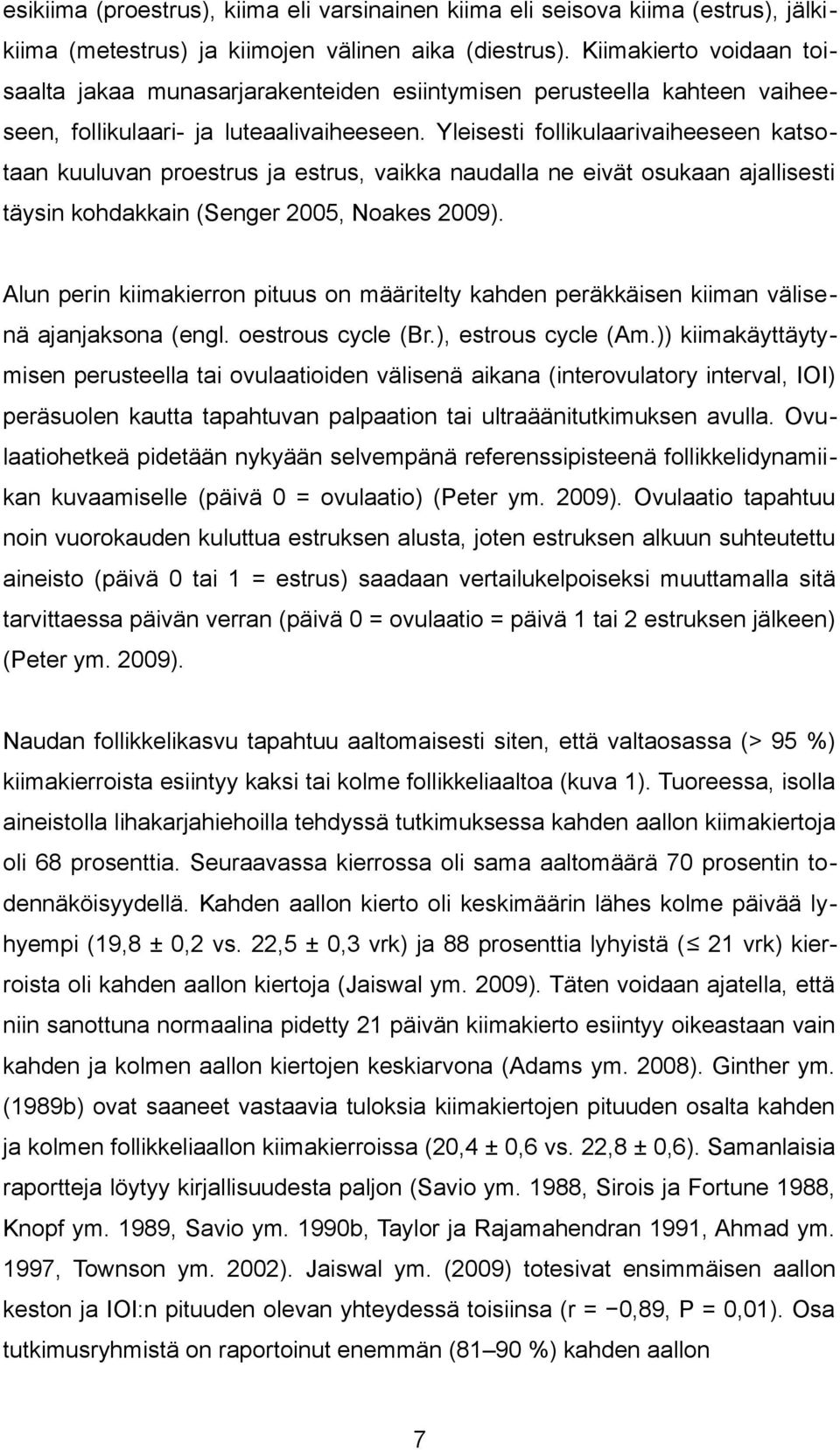 Yleisesti follikulaarivaiheeseen katsotaan kuuluvan proestrus ja estrus, vaikka naudalla ne eivät osukaan ajallisesti täysin kohdakkain (Senger 2005, Noakes 2009).