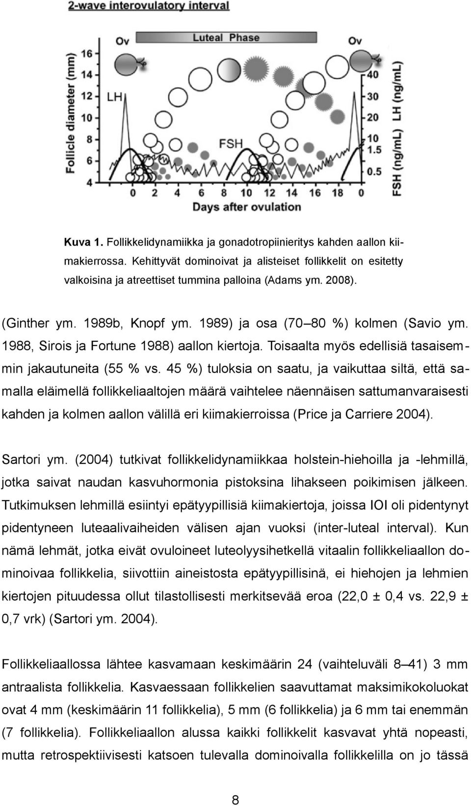 45 %) tuloksia on saatu, ja vaikuttaa siltä, että samalla eläimellä follikkeliaaltojen määrä vaihtelee näennäisen sattumanvaraisesti kahden ja kolmen aallon välillä eri kiimakierroissa (Price ja