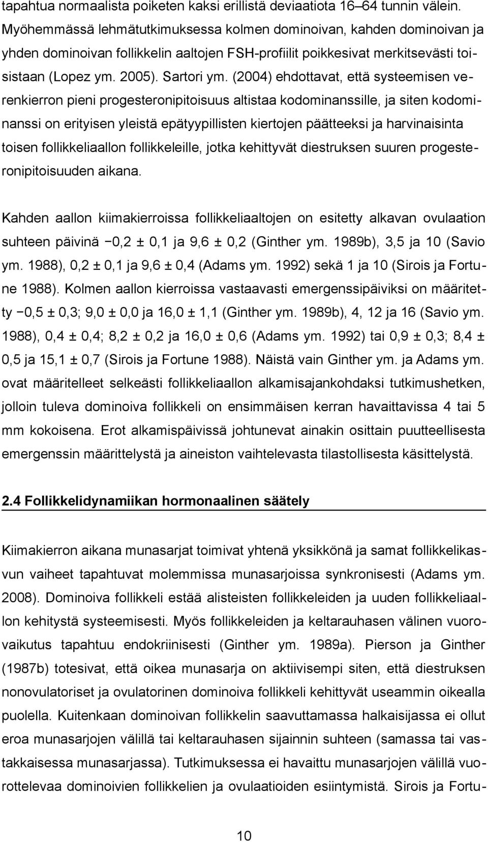 (2004) ehdottavat, että systeemisen verenkierron pieni progesteronipitoisuus altistaa kodominanssille, ja siten kodominanssi on erityisen yleistä epätyypillisten kiertojen päätteeksi ja harvinaisinta