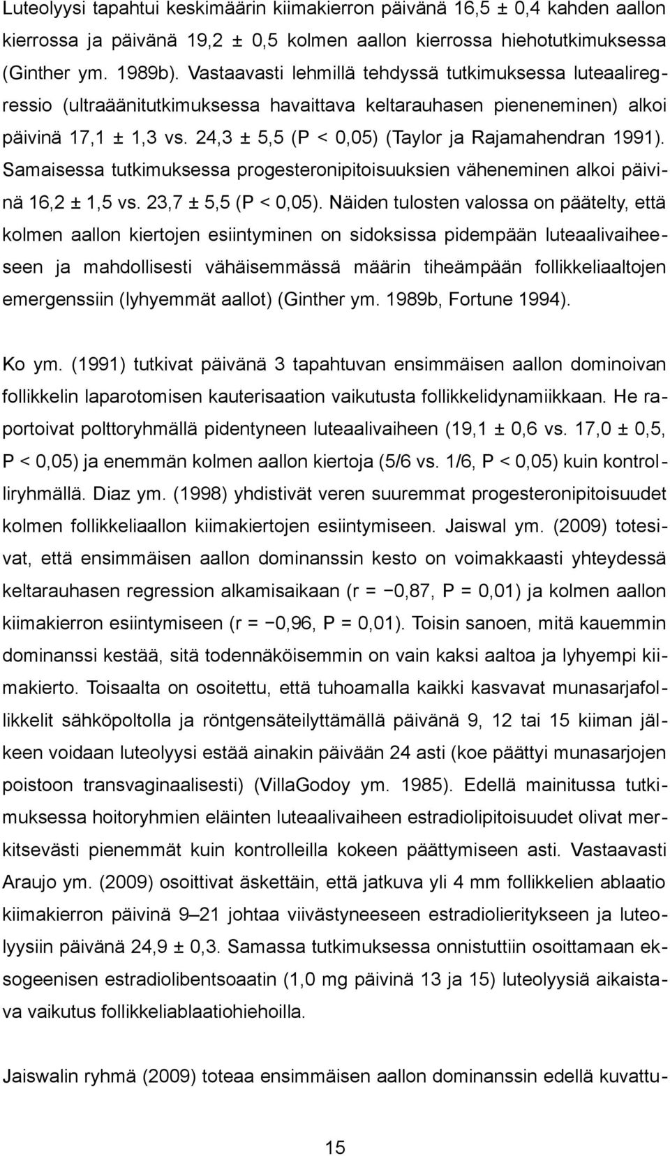 24,3 ± 5,5 (P < 0,05) (Taylor ja Rajamahendran 1991). Samaisessa tutkimuksessa progesteronipitoisuuksien väheneminen alkoi päivinä 16,2 ± 1,5 vs. 23,7 ± 5,5 (P < 0,05).