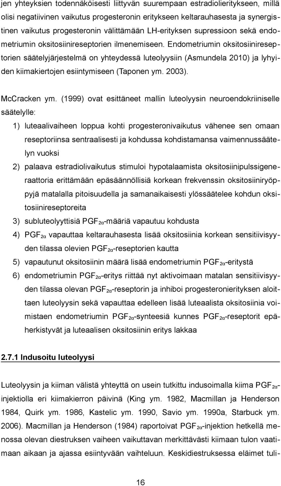 Endometriumin oksitosiinireseptorien säätelyjärjestelmä on yhteydessä luteolyysiin (Asmundela 2010) ja lyhyiden kiimakiertojen esiintymiseen (Taponen ym. 2003). McCracken ym.