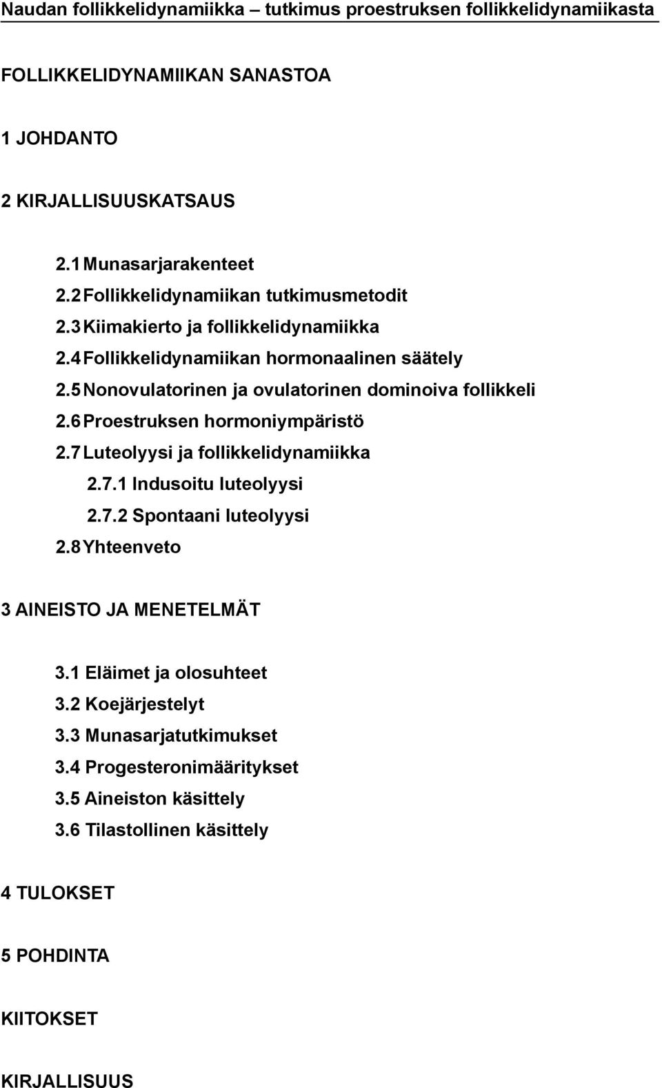 5 Nonovulatorinen ja ovulatorinen dominoiva follikkeli 2.6 Proestruksen hormoniympäristö 2.7 Luteolyysi ja follikkelidynamiikka 2.7.1 Indusoitu luteolyysi 2.7.2 Spontaani luteolyysi 2.