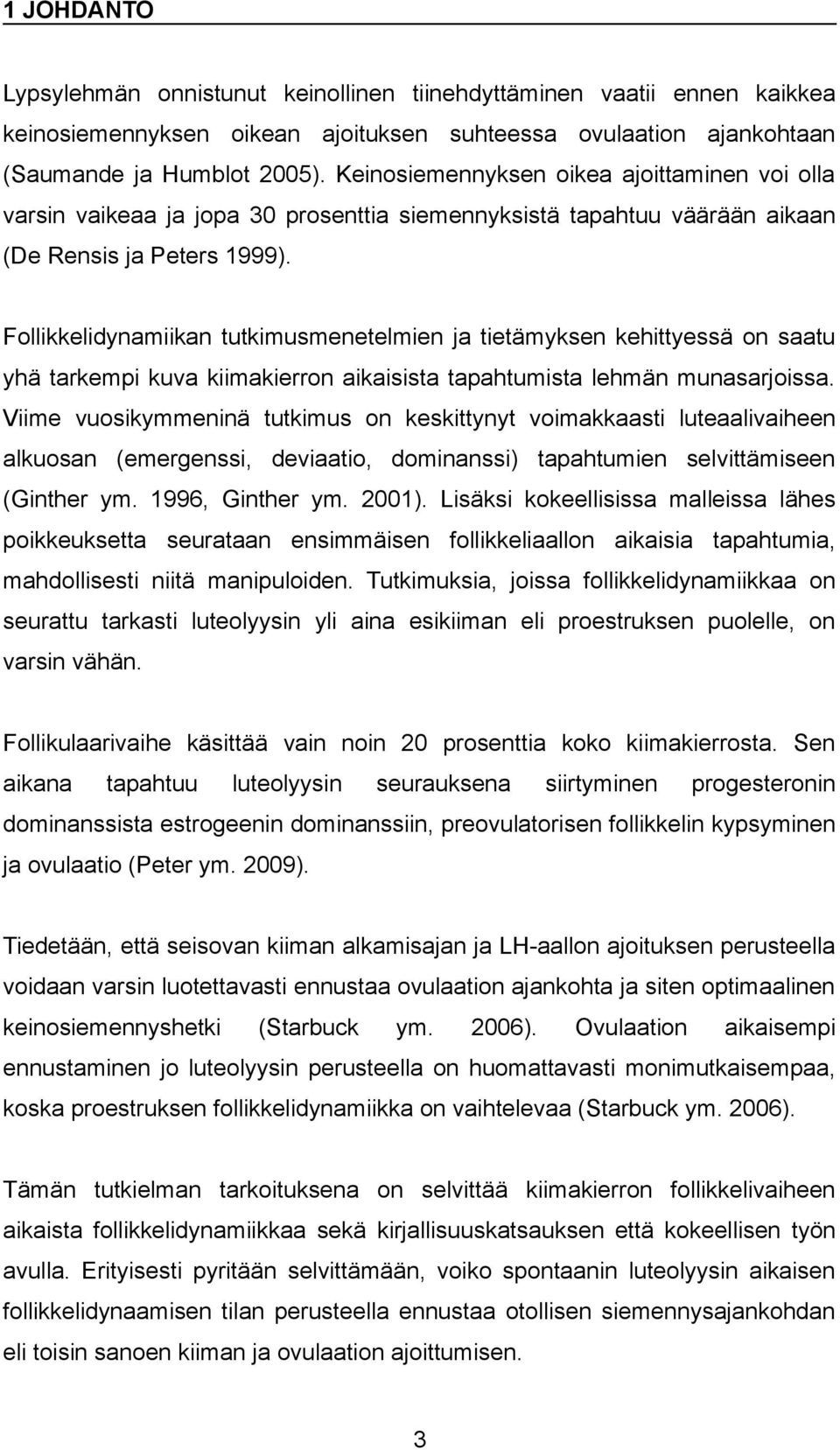 Follikkelidynamiikan tutkimusmenetelmien ja tietämyksen kehittyessä on saatu yhä tarkempi kuva kiimakierron aikaisista tapahtumista lehmän munasarjoissa.