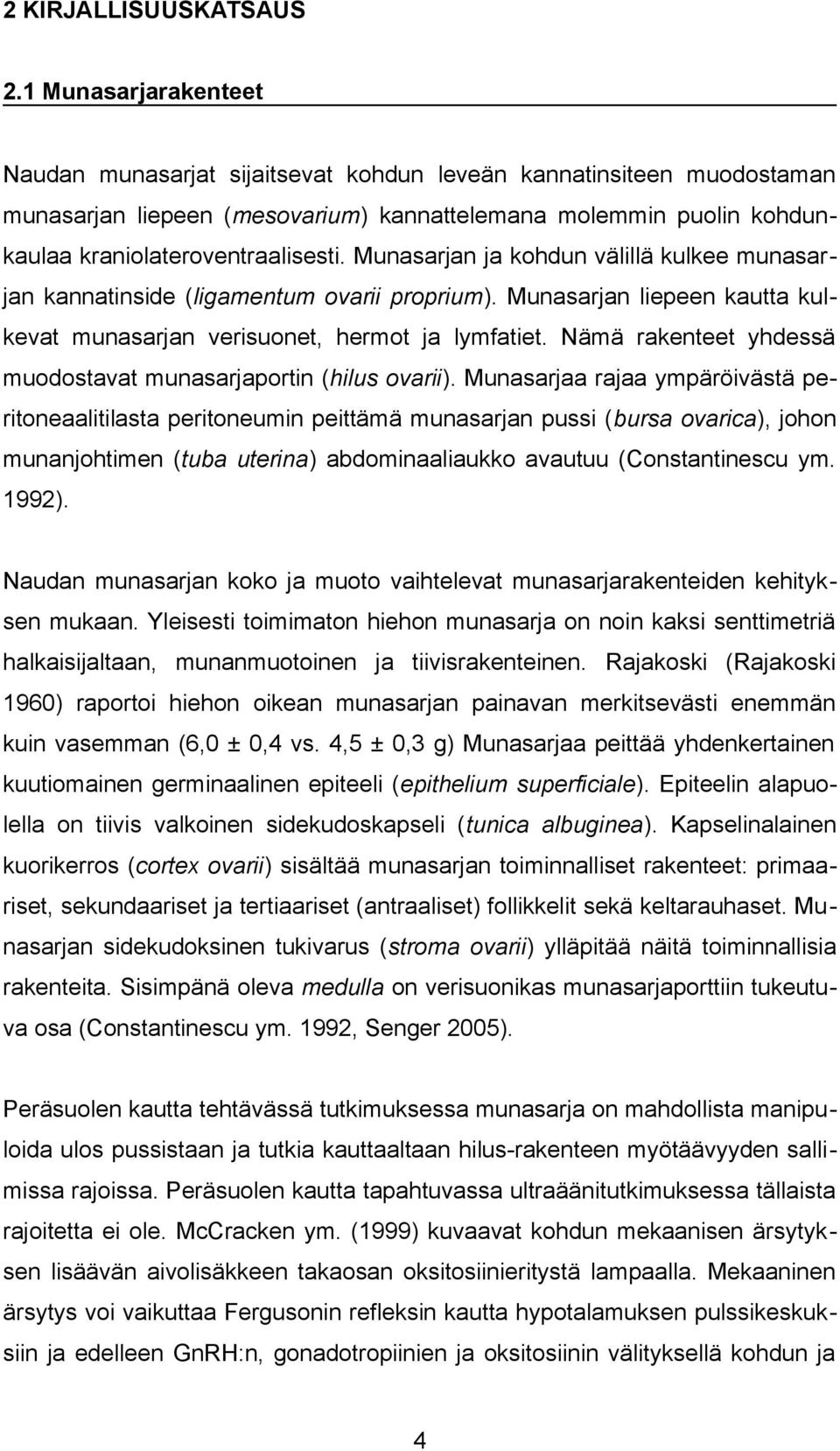 Munasarjan ja kohdun välillä kulkee munasarjan kannatinside (ligamentum ovarii proprium). Munasarjan liepeen kautta kulkevat munasarjan verisuonet, hermot ja lymfatiet.